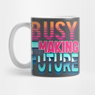 Busy making the future! Inspirational-Positive-Futuristic Mug